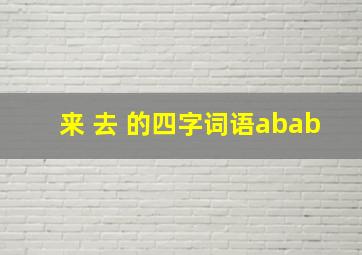 来 去 的四字词语abab